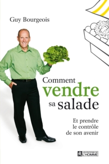 Image for Comment Vendre Sa Salade: Et Prendre Le Controle De Son Avenir