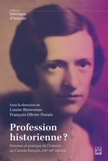 Image for Profession Historienne?: Femmes Et Pratique De L'histoire Au Canada Francais, XIXe-XXe Siecles