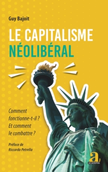 Image for Le capitalisme neoliberal: Comment fonctionne-t-il ? Et comment le combattre ? - Preface de Riccardo Petrella