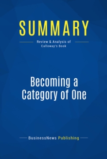 Image for Summary: Becoming a Category of One - Joe Calloway: How Extraordinary Companies Transcend Commodity and Defy Comparison