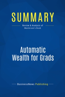 Image for Summary: Automatic Wealth For Grads - Michael Masterson: AUTOMATIC WEALTH FOR GRADS... and Anyone Else Just Starting Out