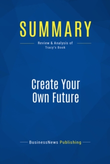 Image for Summary: Create Your Own Future - Brian Tracy