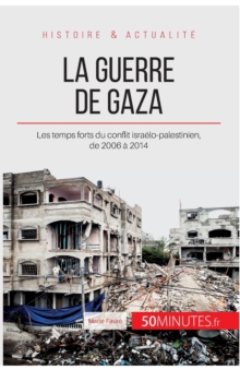 La guerre de Gaza: Les temps forts du conflit isra?lo-palestinien, de 2006 ? 2014