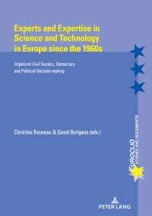 Image for Experts and Expertise in Science and Technology in Europe since the 1960s: Organized civil Society, Democracy and Political Decision-making