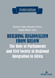 Image for Building Regionalism from Below: The Role of Parliaments and Civil Society in Regional Integration in Africa