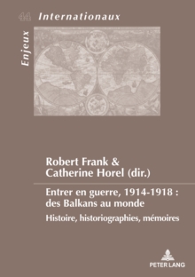 Image for Entrer en guerre, 1914-1918 : des Balkans au monde: Histoire, historiographies, memoires