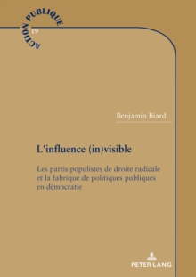 Image for L'influence (in)visible: Les partis populistes de droite radicale et la fabrique de politiques publiques en democratie