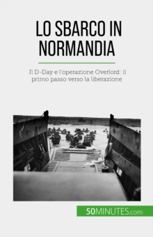 Image for Lo sbarco in Normandia: Il D-Day e l'operazione Overlord: il primo passo verso la liberazione