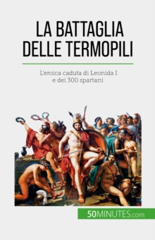Image for La battaglia delle Termopili: L'eroica caduta di Leonida I e dei 300 spartani
