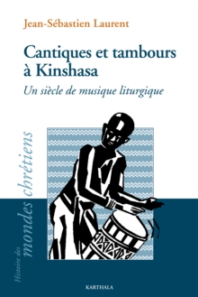 Image for Cantiques Et Tambours a Kinshasa: Un Siecle De Musique Liturgique