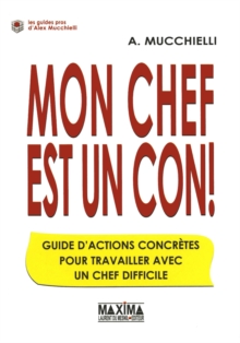 Image for Mon Chef Est Un Con !: Guide D'action Pour Travailler Avec Un Chef Difficile