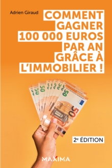 Image for Comment gagner 100 000 euros par an grace a l'immobilier ! - 2e ed.