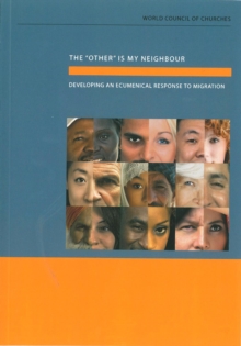 Image for The "Other" Is My Neighbour : Developing an Ecumenical Response to Migration