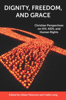 Image for Dignity, freedom, and grace  : Christian perspectives on HIV, AIDS, and human rights
