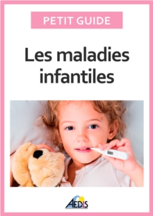Image for Les Maladies Infantiles: Decouvrez Les Pathologies Les Plus Communes Chez L'enfant