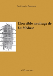 Image for L'horrible Naufrage De La Meduse: Recit Du Naufrage De La Celebre Fregate Francaise