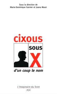 Image for Cixous sous X [electronic resource] : d'un coup le nom / textes de Marie-Dominique Garnier [and seven others] ; sous la direction de Marie-Dominique Garnier et Joana Maso.