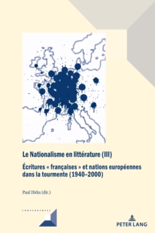 Image for Le Nationalisme En Littérature (III): Écritures " Françaises " Et Nations Européennes Dans La Tourmente (1940-2000)