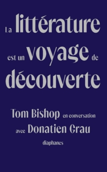 Image for La Littérature Est Un Voyage De Découverte: Tom Bishop En Conversation Avec Donatien Grau