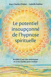 Image for Le potentiel insoupçonné de l''hypnose spirituelle: Accedez a vos vies anterieures et a vos Guides pour evoluer