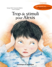 Image for Trop de stimuli pour Alexis (2e edition): Une histoire sur... l'hypersensibilite