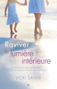 Image for Raviver La Lumiere Interieure: Comment Aider Les Enfants Et Les Adultes a S'epanouir Pleinement