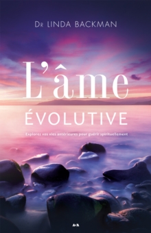 Image for L'ame Evolutive: Explorez Vos Vies Anterieures Pour Guerir Spirituellement