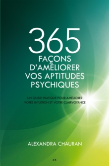 Image for 365 Facons D'ameliorer Vos Aptitudes Psychiques: Un Guide Pratique Pour Ameliorer Votre Intuition Et Votre Clairvoyance