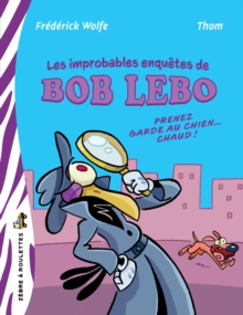 Image for Les improbables enquetes de Bob Lebo: Prenez garde au chien... chaud!