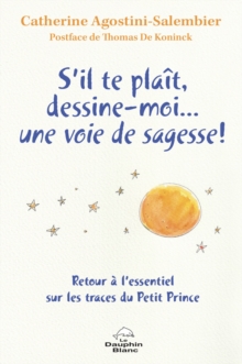 Image for S'il te plait, dessine-moi...  une voie de sagesse!: Retour a l'essentiel sur les traces du Petit Prince