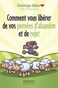 Image for Comment Vous Liberer De Vos Pensees D'abandon Et De Rejet: Liberez Votre Mouton Noir !