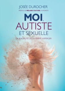 Image for Moi, Autiste Et Sexuelle: La Sexualite De La Femme Asperger / Preface De Melanie Couture, Humoriste