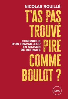 Image for T'as Pas Trouve Pire Comme Boulot?: Chronique D'un Auxiliaire De Vie En Maison De Retraite