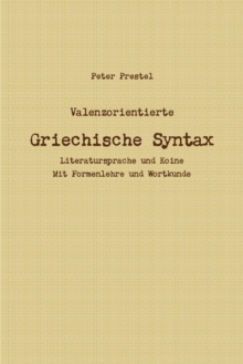 Image for Valenzorientierte Griechische Syntax. Literatursprache und Koine Mit Formenlehre und Wortkunde