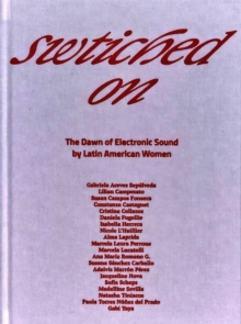 Switched On: The Dawn of Electronic Sound by Latin American Women