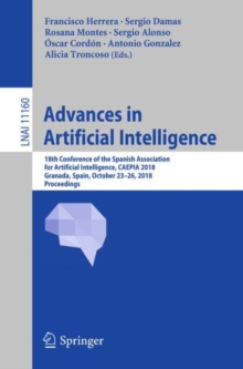 Image for Advances in Artificial Intelligence: 18th Conference of the Spanish Association for Artificial Intelligence, Caepia 2018, Granada, Spain, October 23-26, 2018, Proceedings
