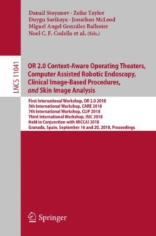 Image for OR 2.0 context-aware operating theaters, computer assisted robotic endoscopy, clinical image-based procedures, and skin image analysis: first International Workshop, OR 2.0 2018, 5th International Workshop, CARE 2018, 7th International Workshop, CLIP 2018, third International Workshop, ISIC 2018, held in conjunction with MICCAI 2018, Granada, Spain, September 16 and 20, 2018, Procee