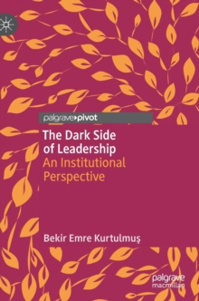 Image for The dark side of leadership  : an institutional perspective