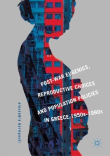 Image for Post-war eugenics, reproductive choices and population policies in Greece, 1950s-1980s