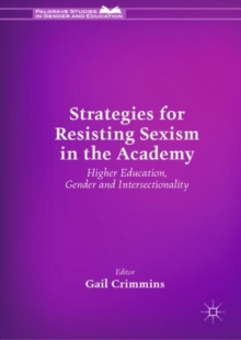 Cover for: Strategies for Resisting Sexism in the Academy : Higher Education, Gender and Intersectionality Strategies for Resisting Sexism in the Academy : Higher Education, Gender and Intersectionality