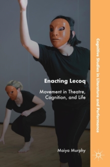 Image for Enacting Lecoq  : movement in theatre, cognition, and life