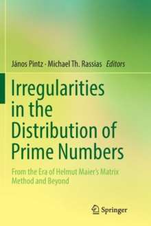 Image for Irregularities in the Distribution of Prime Numbers : From the Era of Helmut Maier's Matrix Method and Beyond