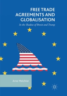 Image for Free Trade Agreements and Globalisation : In the Shadow of Brexit and Trump