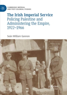 The Irish Imperial Service: Policing Palestine and Administering the Empire, 1922–1966