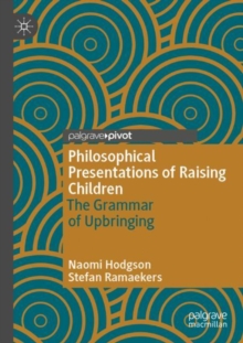 Image for Philosophical Presentations of Raising Children : The Grammar of Upbringing