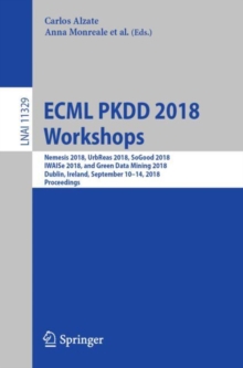 Image for ECML PKDD 2018 Workshops: Nemesis 2018, UrbReas 2018, SoGood 2018, IWAISe 2018, and Green Data Mining 2018, Dublin, Ireland, September 10-14, 2018, Proceedings