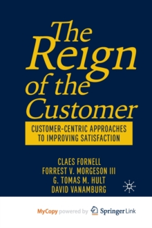 Image for The Reign of the Customer : Customer-Centric Approaches to Improving Satisfaction