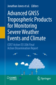 Image for Advanced Gnss Tropospheric Products for Monitoring Severe Weather Events and Climate: Cost Action Es1206 Final Action Dissemination Report