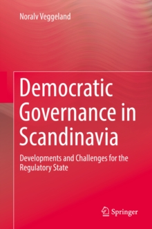 Image for Democratic Governance in Scandinavia: Developments and Challenges for the Regulatory State