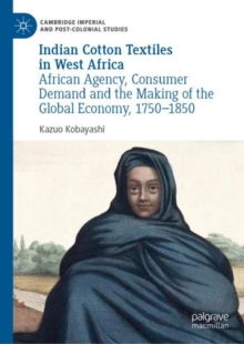 Image for Indian cotton textiles in West Africa: African agency, consumer demand and the making of the global economy, 1750-1850